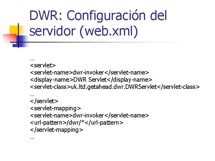 DWR: Configuración del servidor (web. xml) … <servlet> <servlet-name>dwr-invoker</servlet-name> <display-name>DWR Servlet</display-name> <servlet-class>uk. ltd. getahead.