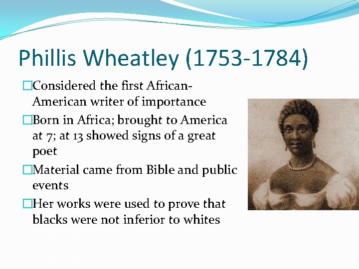 Phillis Wheatley (1753 -1784) �Considered the first African. American writer of importance �Born in