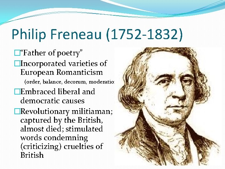 Philip Freneau (1752 -1832) �“Father of poetry” �Incorporated varieties of European Romanticism  (order, balance,