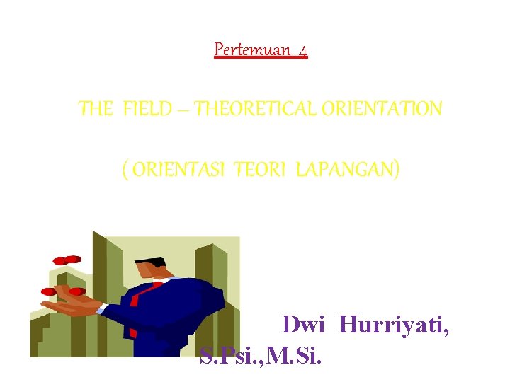 Pertemuan 4 THE FIELD – THEORETICAL ORIENTATION ( ORIENTASI TEORI LAPANGAN) Dwi Hurriyati, S. Pertemuan 4 THE FIELD – THEORETICAL ORIENTATION ( ORIENTASI TEORI LAPANGAN) Dwi Hurriyati, S.