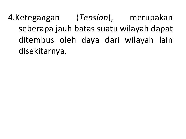 4. Ketegangan (Tension), merupakan seberapa jauh batas suatu wilayah dapat ditembus oleh daya dari 4. Ketegangan (Tension), merupakan seberapa jauh batas suatu wilayah dapat ditembus oleh daya dari