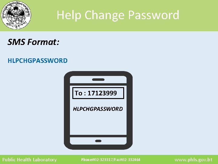 Help Change Password SMS Format: HLPCHGPASSWORD To : 17123999 HLPCHGPASSWORD Public Health Laboratory Phone#02