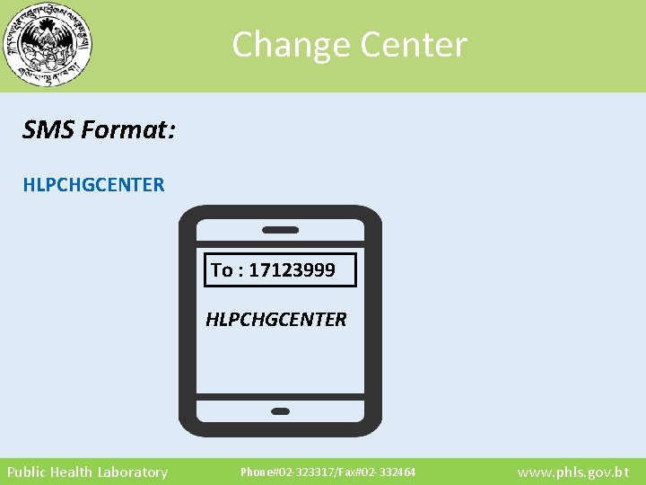Change Center SMS Format: HLPCHGCENTER To : 17123999 HLPCHGCENTER Public Health Laboratory Phone#02 -323317/Fax#02