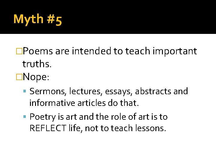 Myth #5 �Poems are intended to teach important truths. �Nope: Sermons, lectures, essays, abstracts