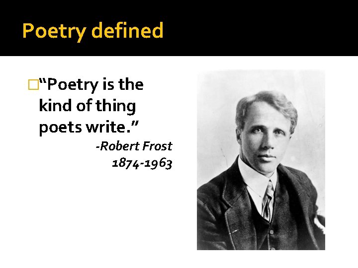 Poetry defined �“Poetry is the kind of thing poets write. ” -Robert Frost 1874