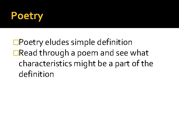 Poetry �Poetry eludes simple definition �Read through a poem and see what characteristics might