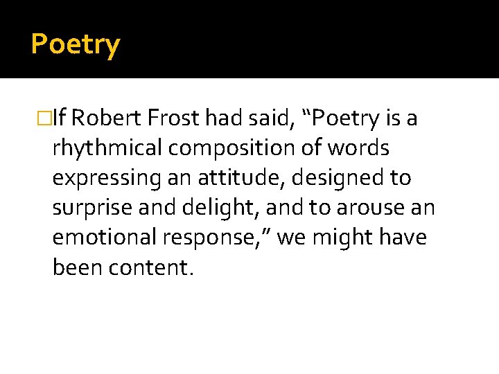 Poetry �If Robert Frost had said, “Poetry is a rhythmical composition of words expressing