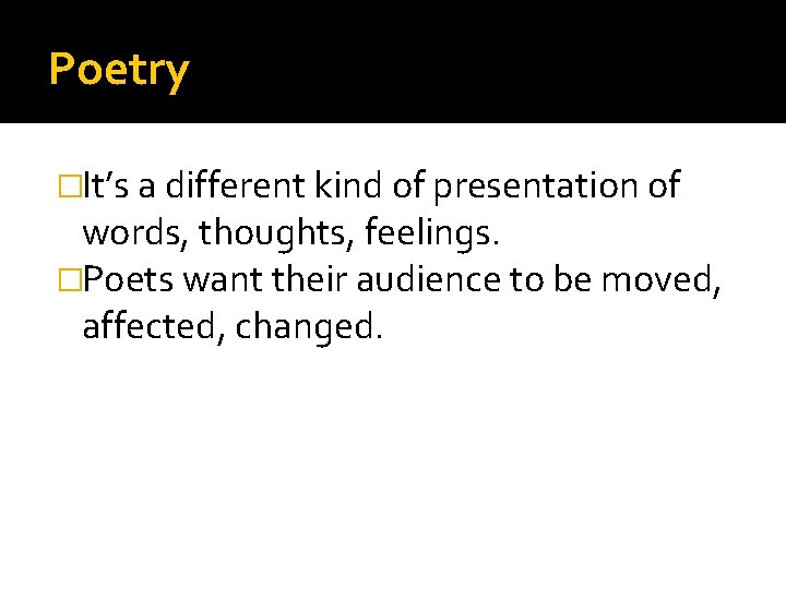 Poetry �It’s a different kind of presentation of words, thoughts, feelings. �Poets want their