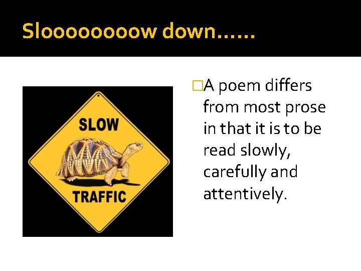 Sloooow down…… �A poem differs from most prose in that it is to be