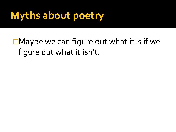 Myths about poetry �Maybe we can figure out what it is if we figure