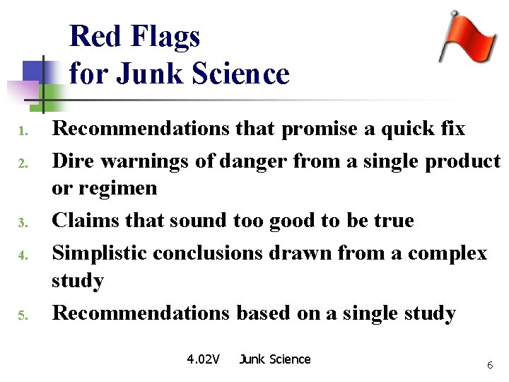 Red Flags for Junk Science 1. 2. 3. 4. 5. Recommendations that promise a