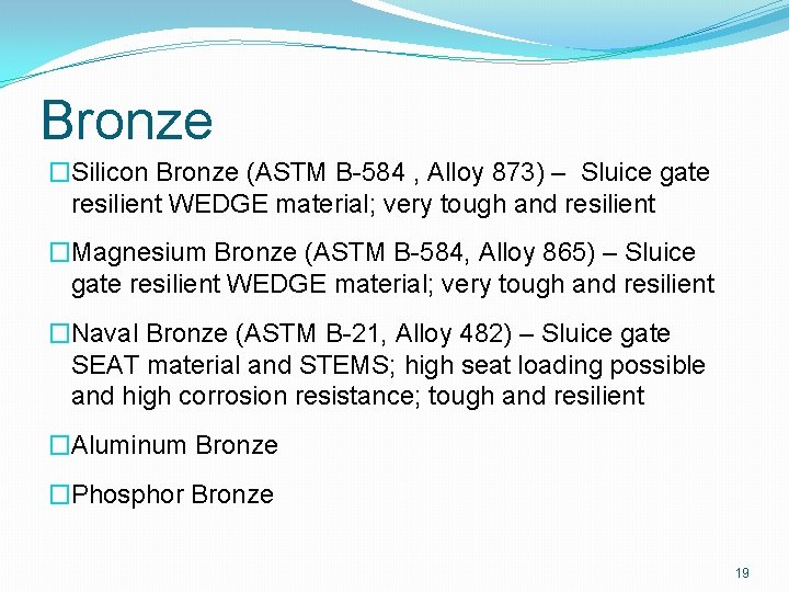 Bronze �Silicon Bronze (ASTM B-584 , Alloy 873) – Sluice gate resilient WEDGE material;