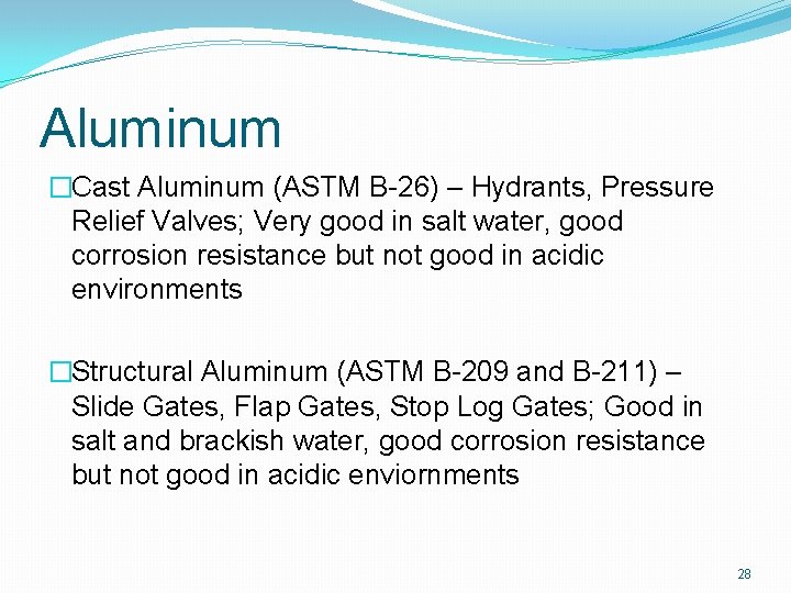 Aluminum �Cast Aluminum (ASTM B-26) – Hydrants, Pressure Relief Valves; Very good in salt