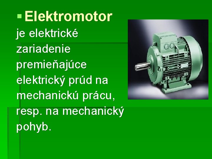 § Elektromotor je elektrické zariadenie premieňajúce elektrický prúd na mechanickú prácu, resp. na mechanický