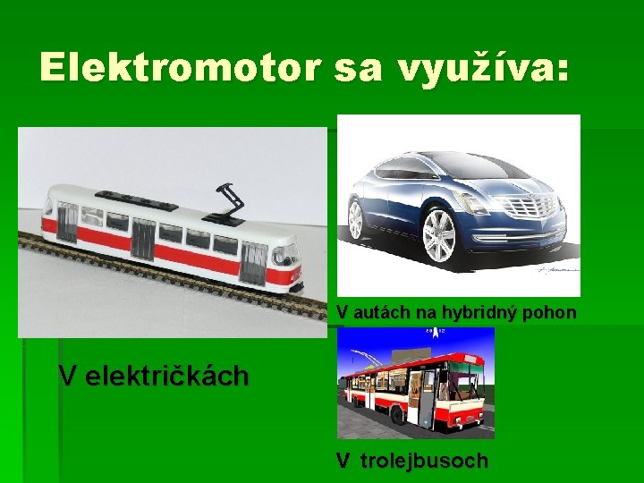 Elektromotor sa využíva: V autách na hybridný pohon V električkách v trolejbusoch 