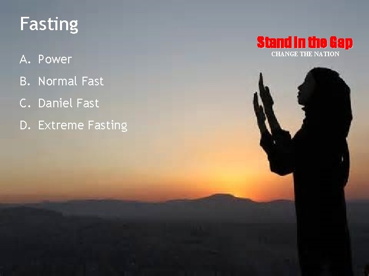 Fasting A. Power B. Normal Fast C. Daniel Fast D. Extreme Fasting Stand in