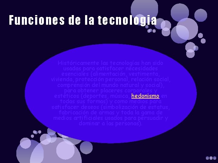 Funciones de la tecnologia Históricamente las tecnologías han sido usadas para satisfacer necesidades esenciales