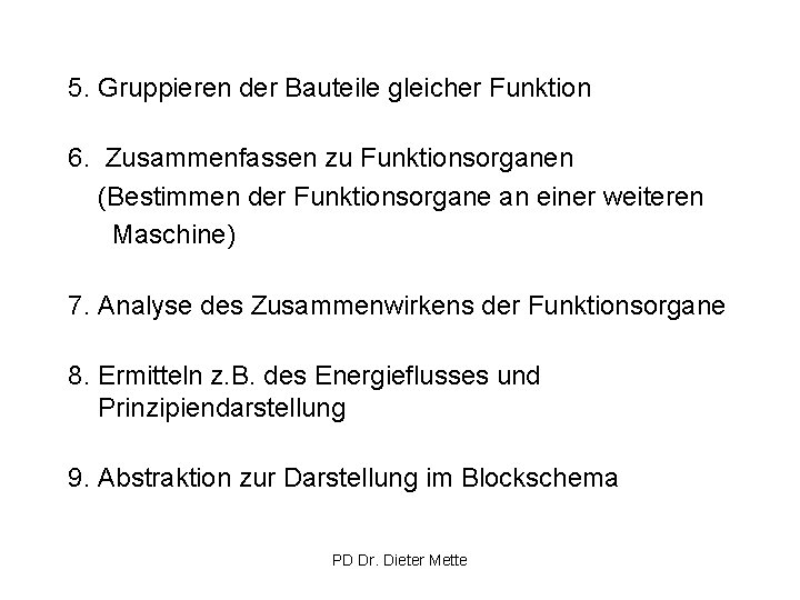 5. Gruppieren der Bauteile gleicher Funktion 6. Zusammenfassen zu Funktionsorganen (Bestimmen der Funktionsorgane an 5. Gruppieren der Bauteile gleicher Funktion 6. Zusammenfassen zu Funktionsorganen (Bestimmen der Funktionsorgane an