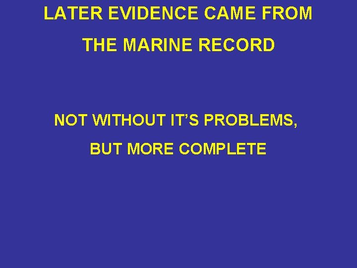 LATER EVIDENCE CAME FROM THE MARINE RECORD NOT WITHOUT IT’S PROBLEMS, BUT MORE COMPLETE
