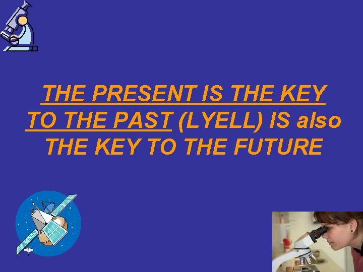 THE PRESENT IS THE KEY TO THE PAST (LYELL) IS also THE KEY TO