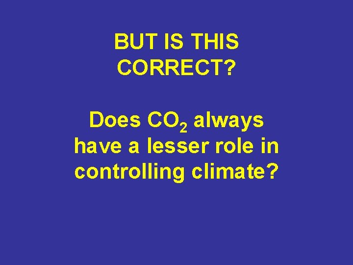 BUT IS THIS CORRECT? Does CO 2 always have a lesser role in controlling