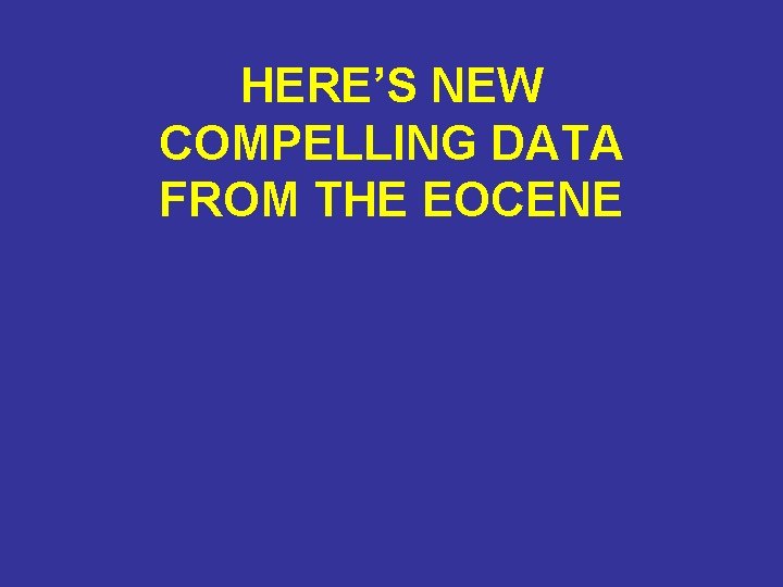 HERE’S NEW COMPELLING DATA FROM THE EOCENE 