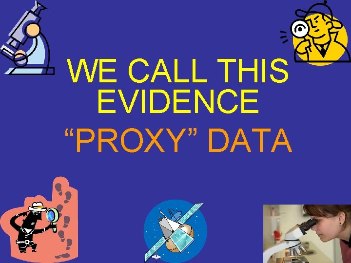 WE CALL THIS EVIDENCE “PROXY” DATA 
