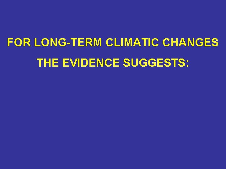FOR LONG-TERM CLIMATIC CHANGES THE EVIDENCE SUGGESTS: 