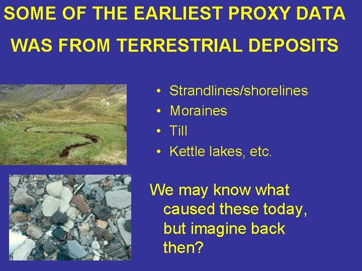 SOME OF THE EARLIEST PROXY DATA WAS FROM TERRESTRIAL DEPOSITS • • Strandlines/shorelines Moraines