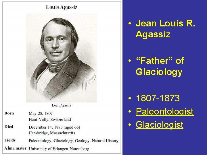  • Jean Louis R. Agassiz • “Father” of Glaciology • 1807 -1873 •