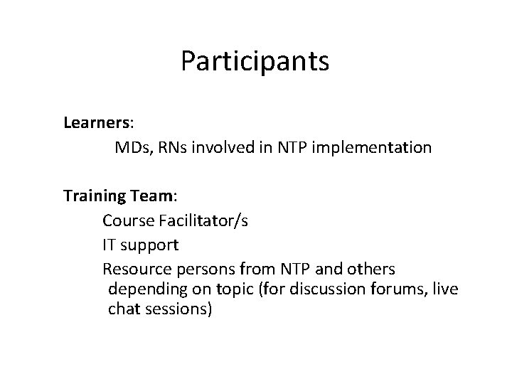 Participants Learners: MDs, RNs involved in NTP implementation Training Team: Course Facilitator/s IT support