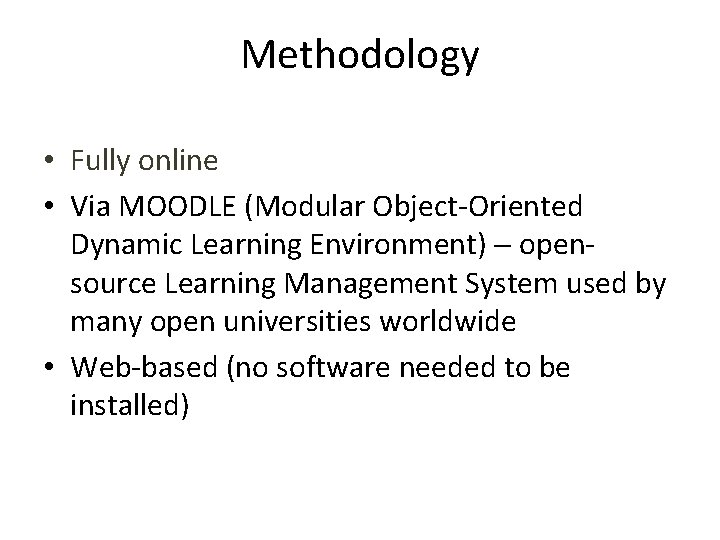 Methodology • Fully online • Via MOODLE (Modular Object-Oriented Dynamic Learning Environment) opensource Learning