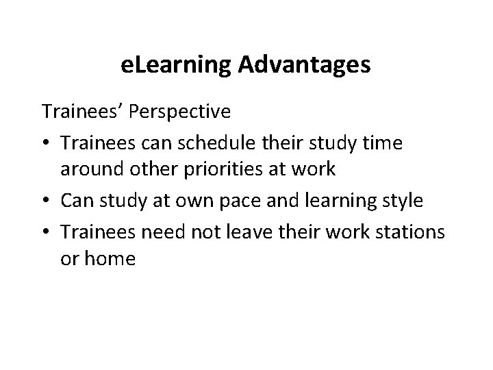 e. Learning Advantages Trainees’ Perspective • Trainees can schedule their study time around other