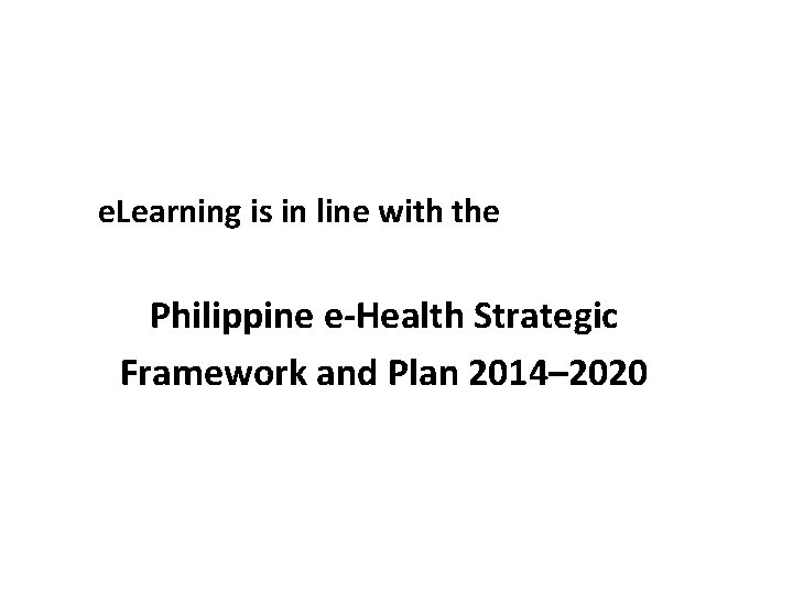 e. Learning is in line with the Philippine e-Health Strategic Framework and Plan 2014–