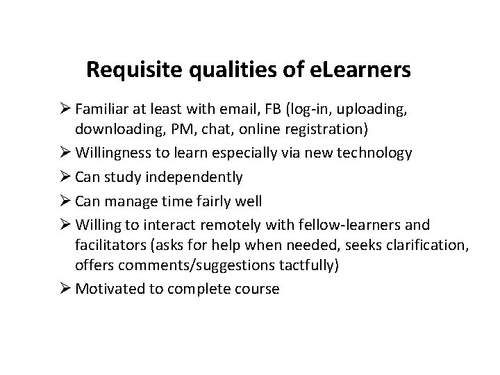 Requisite qualities of e. Learners Ø Familiar at least with email, FB (log-in, uploading,