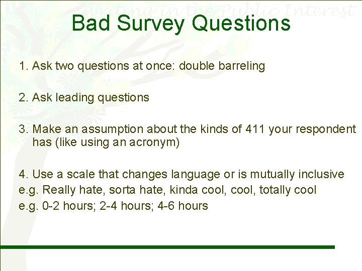 Bad Survey Questions 1. Ask two questions at once: double barreling 2. Ask leading