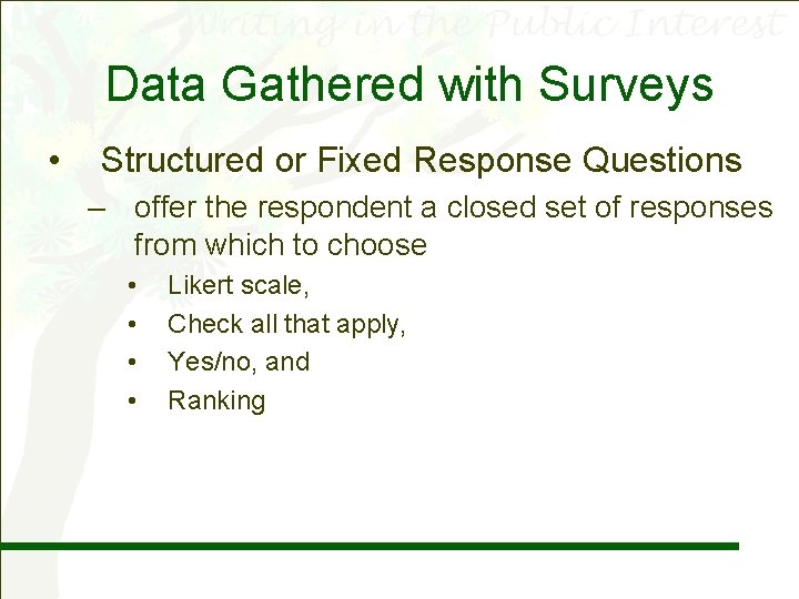 Data Gathered with Surveys • Structured or Fixed Response Questions – offer the respondent
