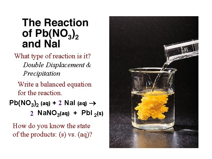 What type of reaction is it? Double Displacement & Precipitation Write a balanced equation