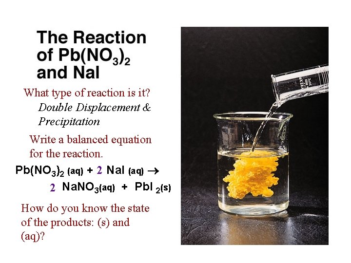 What type of reaction is it? Double Displacement & Precipitation Write a balanced equation