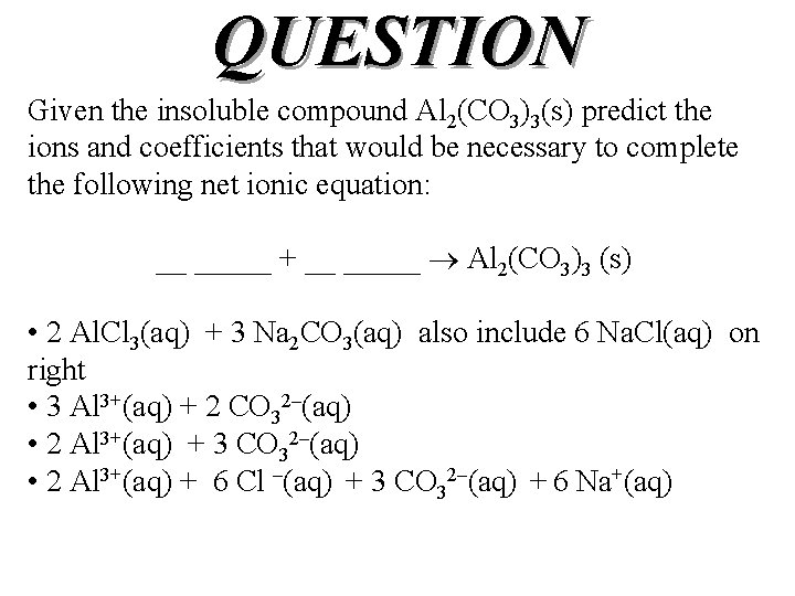 QUESTION Given the insoluble compound Al 2(CO 3)3(s) predict the ions and coefficients that