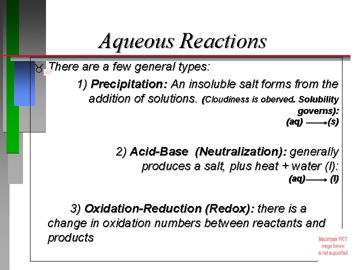 Aqueous Reactions There a few general types: 1) Precipitation: An insoluble salt forms from