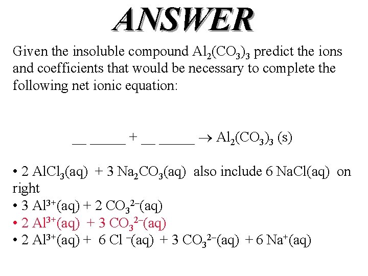 ANSWER Given the insoluble compound Al 2(CO 3)3 predict the ions and coefficients that