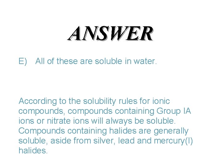 ANSWER E) All of these are soluble in water. According to the solubility rules