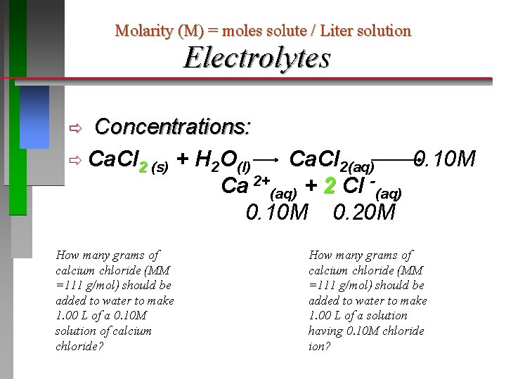 Molarity (M) = moles solute / Liter solution Electrolytes Concentrations: ð Ca. Cl 2