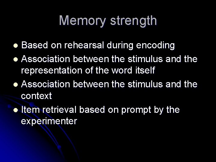 Memory strength Based on rehearsal during encoding l Association between the stimulus and the