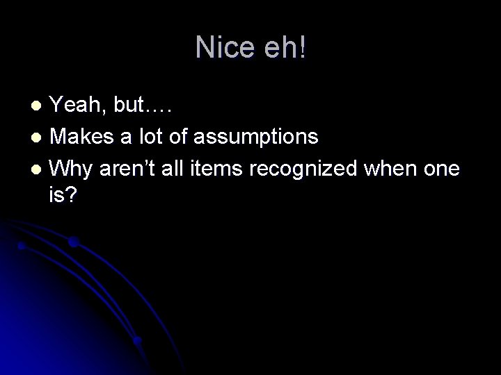 Nice eh! Yeah, but…. l Makes a lot of assumptions l Why aren’t all