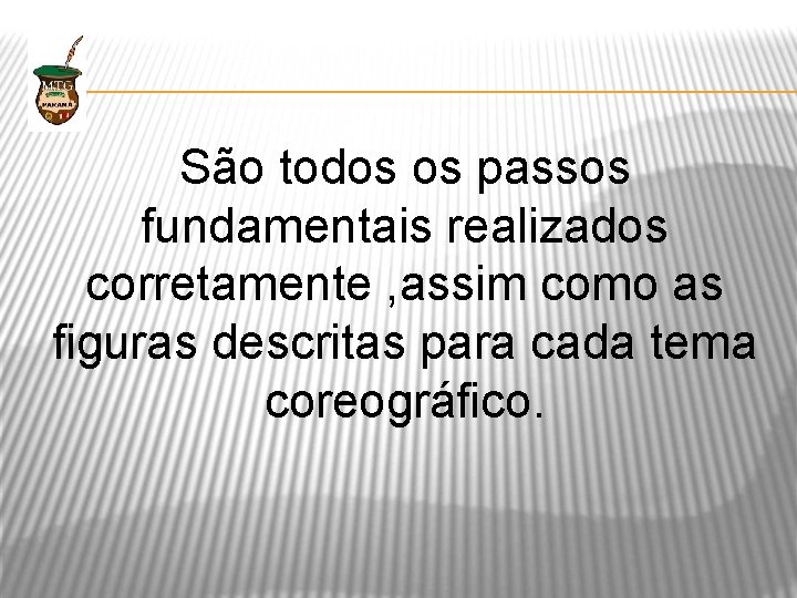 São todos os passos fundamentais realizados corretamente , assim como as figuras descritas para