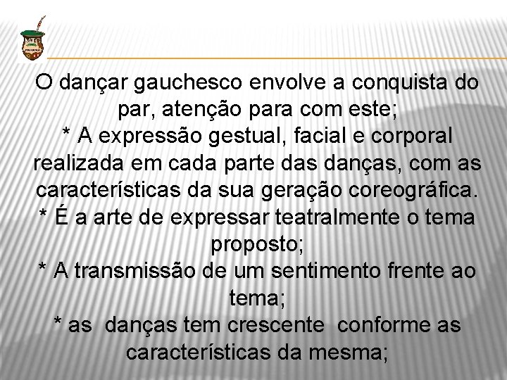 O dançar gauchesco envolve a conquista do par, atenção para com este; * A