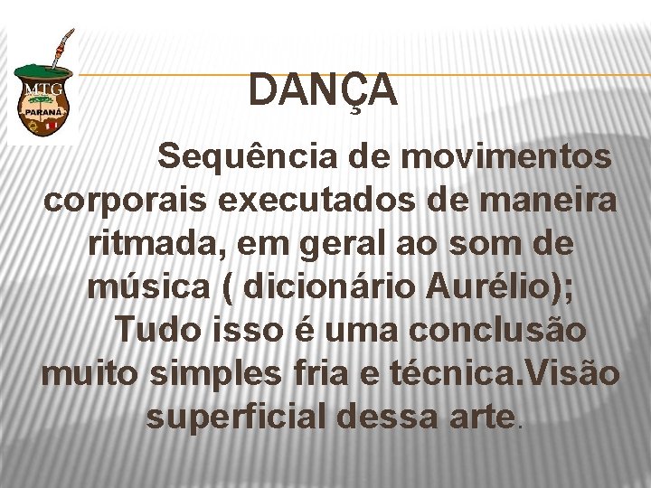 DANÇA Sequência de movimentos corporais executados de maneira ritmada, em geral ao som de