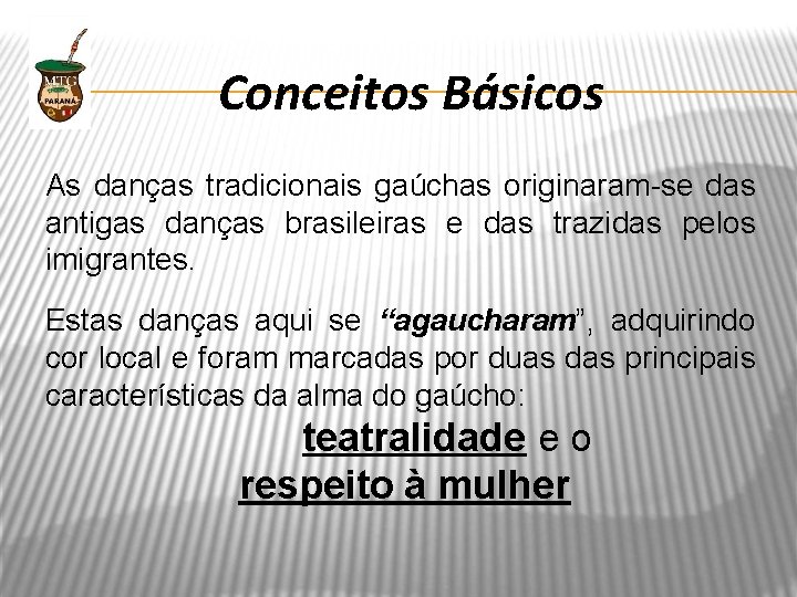 Conceitos Básicos As danças tradicionais gaúchas originaram-se das antigas danças brasileiras e das trazidas